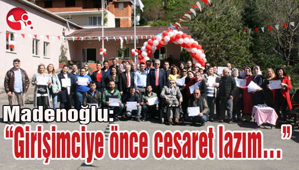 Madenoğlu: "Girişimciye önce cesaret lazım..."