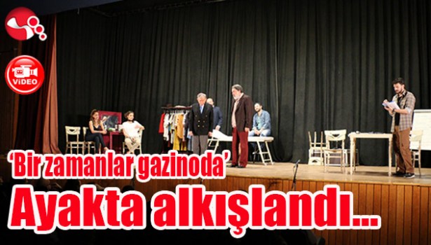 'Bir zamanlar gazinoda' oyunu ayakta alkışlandı...