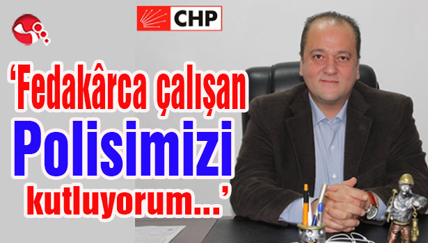 Ocakcı,'Fedakârca çalışan Polisimizi kutluyorum...'