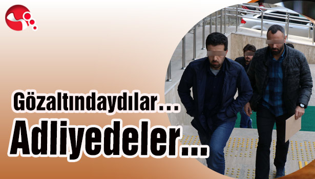 Gözaltındaydılar... Adliyedeler...
