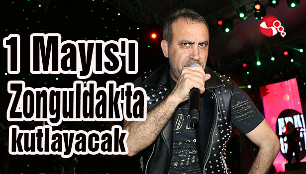 Haluk Levent, 1 Mayıs'ı Zonguldak'ta kutlayacak