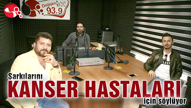 Şarkılarını Kanser Hastaları için söylüyor...