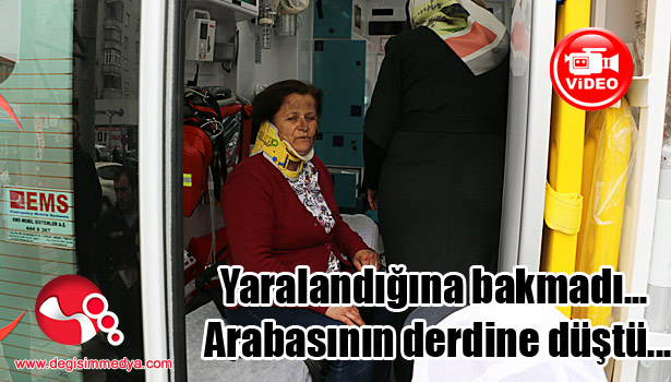 Yaralandığına bakmadı... Arabasının derdine düştü...