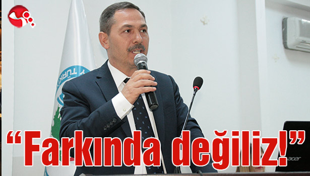 Uysal: "Farkında değiliz!"