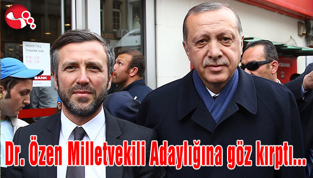 Dr. Özen Milletvekili Adaylığına göz kırptı