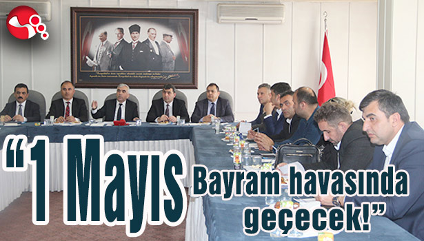 "1 Mayıs Bayram havasında geçecek!"