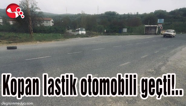 Kopan lastik otomobili geçti!..