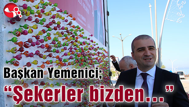 Başkan Yemenici; "Şekerler bizden..."