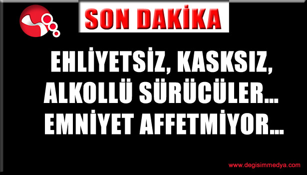 Ehliyetsiz, kasksız, alkollü sürücüler... Emniyet affetmiyor...