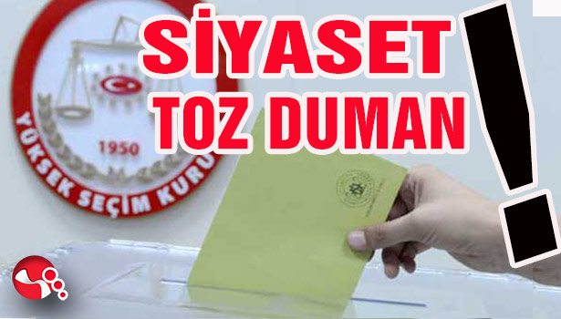 Siyaset toz duman!