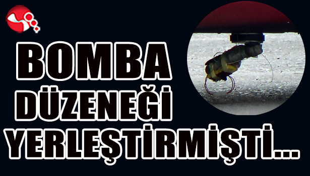 Bomba düzeneği yerleştirmişti...