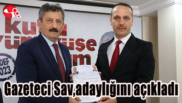 Gazeteci Sav, adaylığını açıkladı...