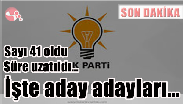 Sayı 41 oldu... Süre uzatıldı... İşte aday adayları...