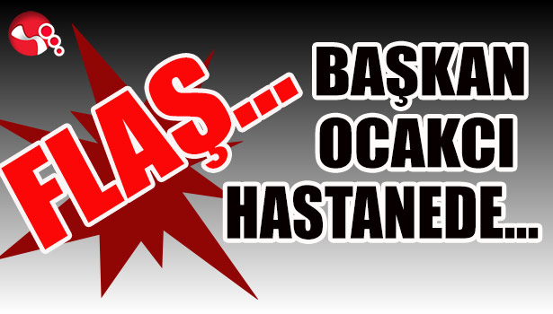 Başkan Ocakcı Hastanede...