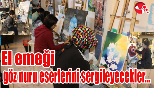 El emeği göz nuru eserlerini sergileyecekler...
