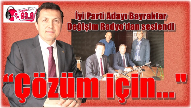 İyi Parti Aday Adayı Bayraktar Değişim Radyo'da konuştu