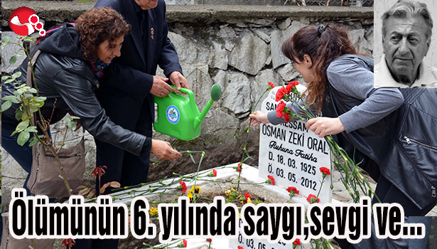 Ölümünün 6. yılında saygı,sevgi ve özlemle anıldı...
