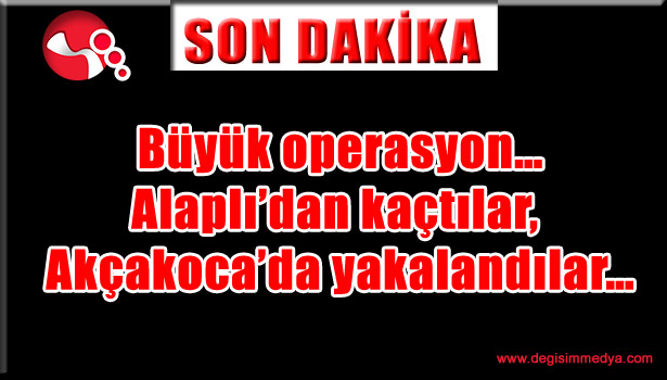 Büyük operasyon...Alaplı'dan kaçtılar, Akçakoca'da yakalandılar...