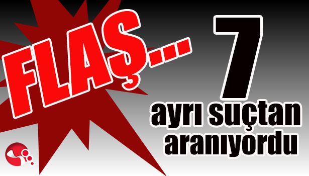 7 ayrı suçtan aranıyordu...