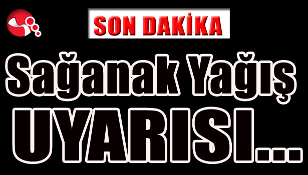 Sağanak Yağış UYARISI...