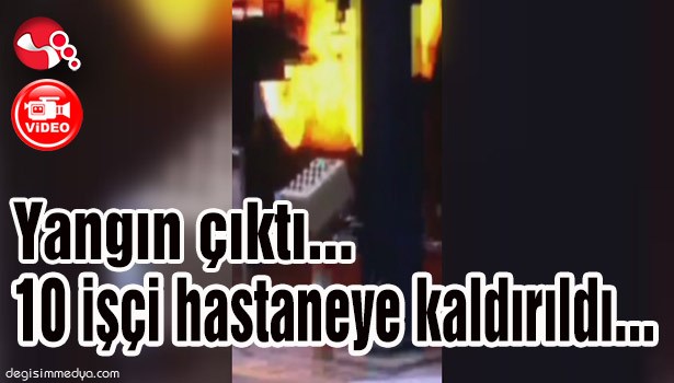 Birden yangın çıktı...10 işçi hastaneye kaldırıldı...