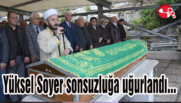 Yüksel Soyer sonsuzluğa uğurlandı...