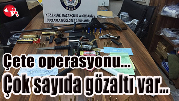 Çete operasyonu; Çok sayıda gözaltı var...