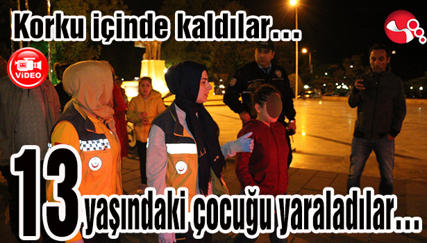Korku içinde kaldılar... 13 yaşındaki çocuğu yaraladılar...