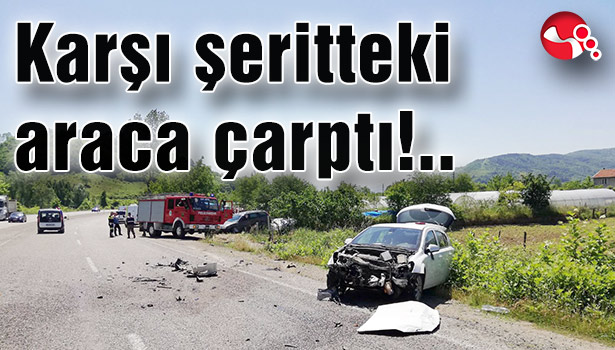 Karşı şeritteki araca çarptı!..