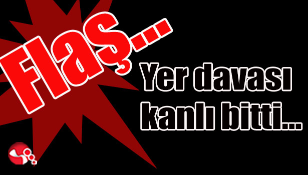 Yer davası kanlı bitti...
