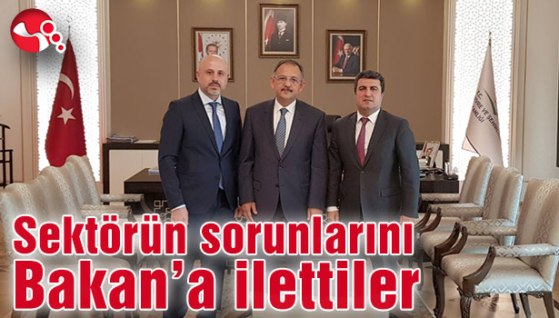Sektörün sorunlarını Bakan'a ilettiler