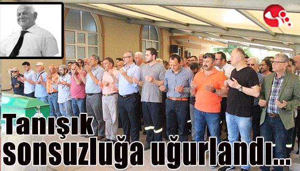 Orhan Tanışık,sonsuzluğa uğurlandı...