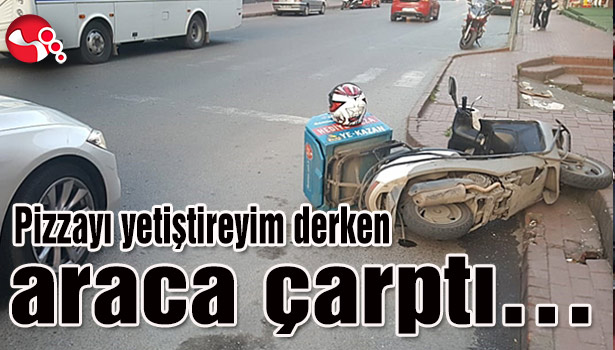 Pizzayı yetiştireyim derken araca çarptı...