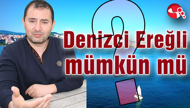 Denizci Ereğli mümkün mü?