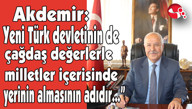 Akdemir: " ... 19 Mayıs, yeni Türk devletinin de çağdaş değerlerle milletler içerisinde yerinin alması