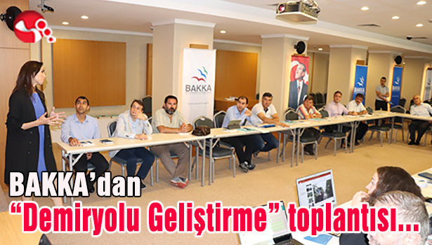 BAKKA'dan "Demiryolu Geliştirme" toplantısı...