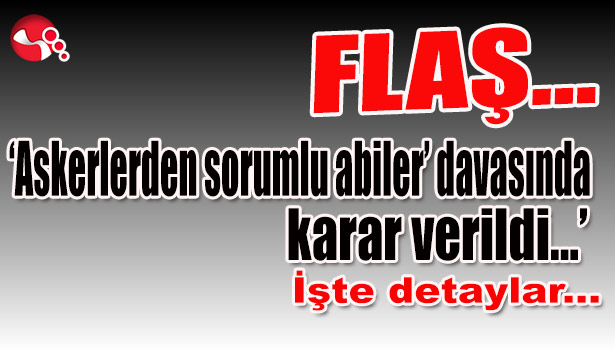 'Askerlerden sorumlu abiler' davasında karar verildi... İşte detaylar...