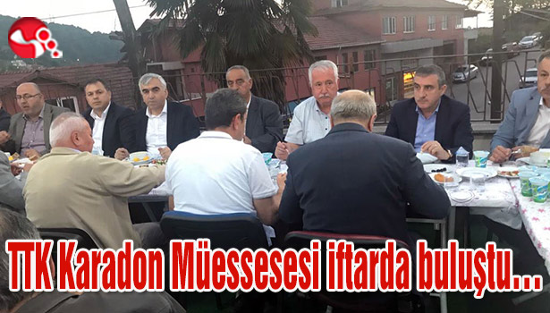 TTK Karadon Müessesesi iftarda buluştu...