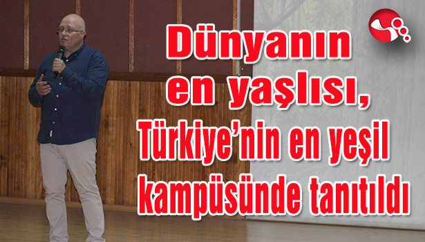 Dünyanın en yaşlısı, Türkiye'nin en yeşil kampüsünde tanıtıldı