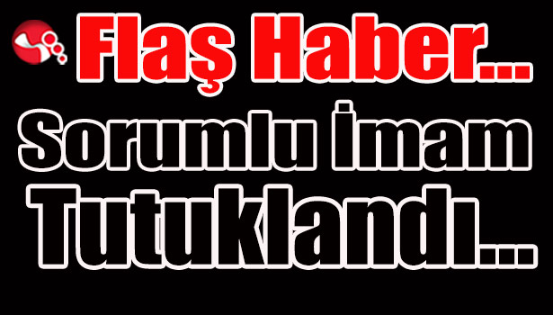 Sorumlu İmam Tutuklandı...