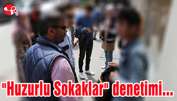 "Huzurlu Sokaklar" denetimi yapıldı