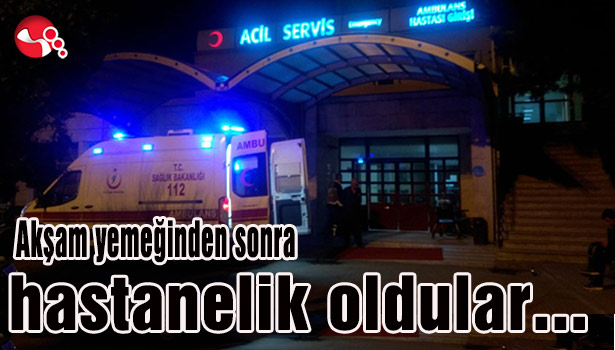 Akşam yemeğinden sonra hastanelik oldular...