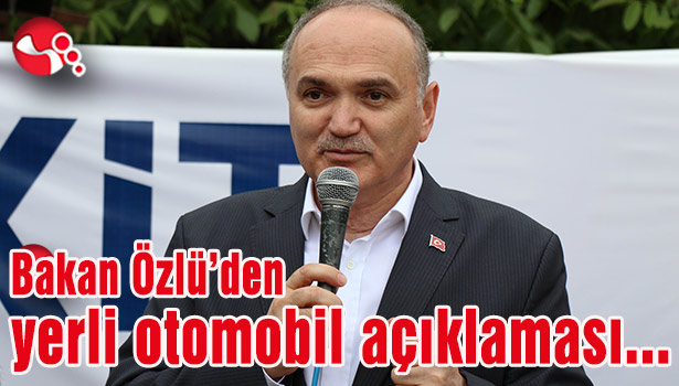 Bakan Özlü'den yerli otomobil açıklaması...