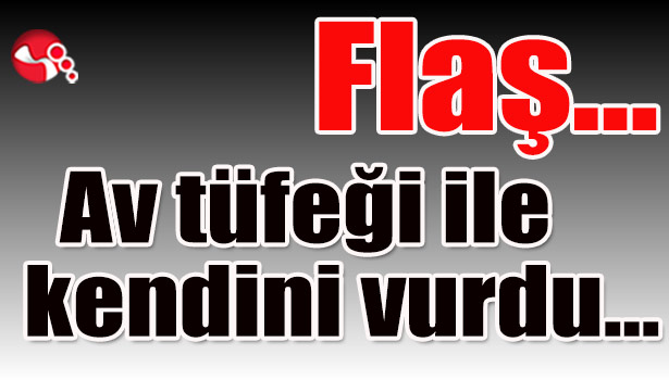 Av tüfeği ile kendini vurdu...