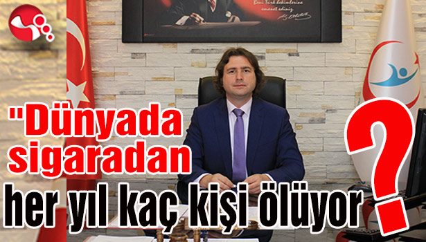 "Dünyada sigaradan kaç kişi ölüyor?"
