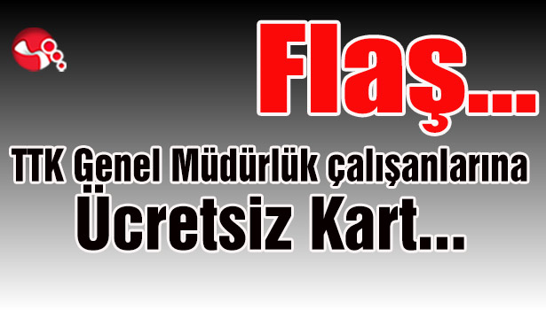 TTK Genel Müdürlük çalışanlarına ücretsiz kart...