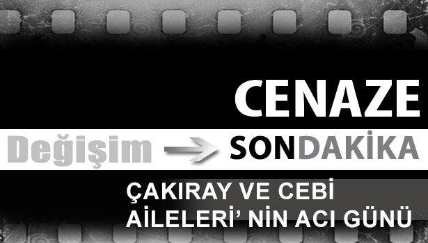 ÇAKIRAY VE CEBİ AİLELERİ' NİN ACI GÜNÜ