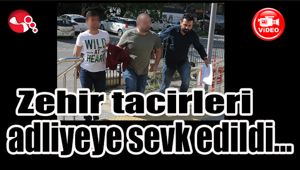 Zehir tacirleri adliyeye sevk edildi...