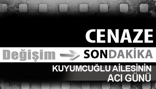 KUYUMCUOĞLU Ailesinin acı günü...