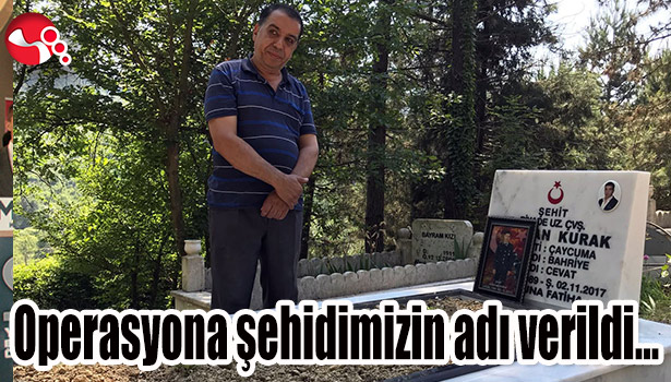 Operasyona şehidimizin adı verildi...